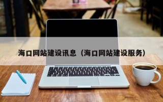 沅江海口网站建设讯息（海口网站建设服务）