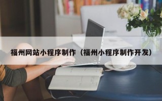 沅江福州网站小程序制作（福州小程序制作开发）
