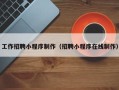 沅江工作招聘小程序制作（招聘小程序在线制作）