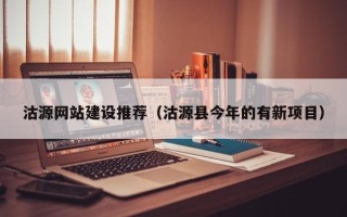 沅江沽源网站建设推荐（沽源县今年的有新项目）