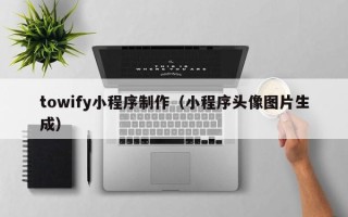 沅江towify小程序制作（小程序头像图片生成）