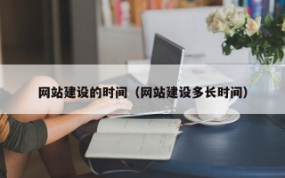 沅江网站建设的时间（网站建设多长时间）