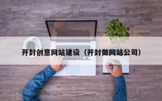 沅江开封创意网站建设（开封做网站公司）